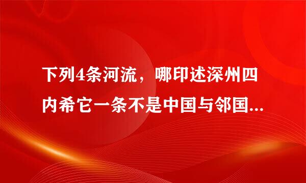 下列4条河流，哪印述深州四内希它一条不是中国与邻国之间的界河？（）