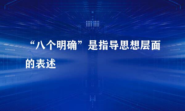 “八个明确”是指导思想层面的表述