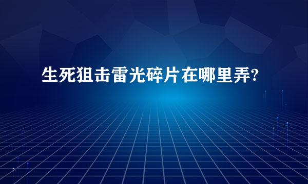生死狙击雷光碎片在哪里弄?