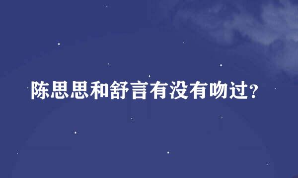 陈思思和舒言有没有吻过？