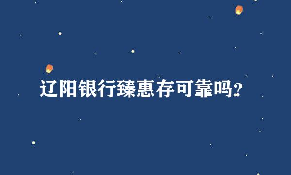 辽阳银行臻惠存可靠吗？