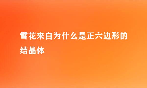 雪花来自为什么是正六边形的结晶体