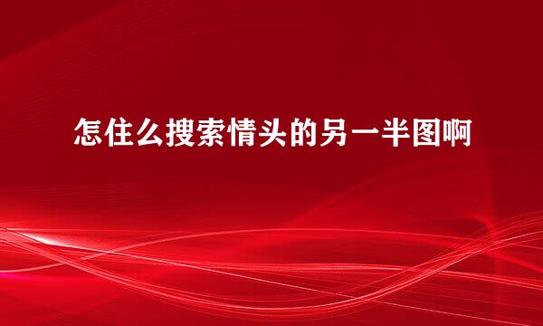 怎住么搜索情头的另一半图啊