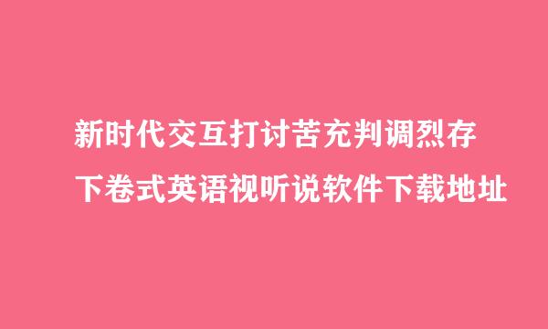 新时代交互打讨苦充判调烈存下卷式英语视听说软件下载地址