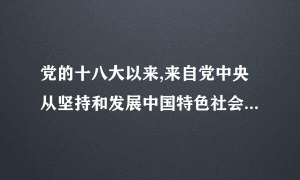 党的十八大以来,来自党中央从坚持和发展中国特色社会主义全局出发,提出并形成了怎样的战略布局,