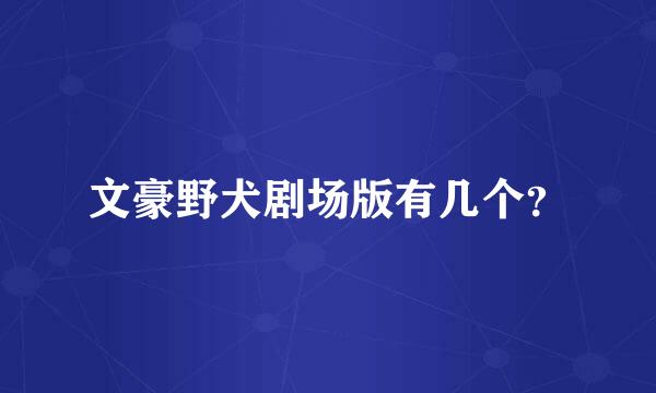 文豪野犬剧场版有几个？