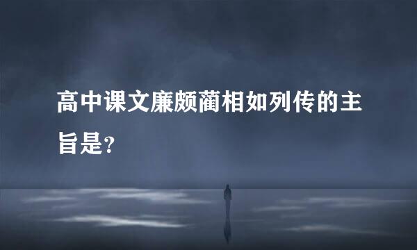 高中课文廉颇蔺相如列传的主旨是？