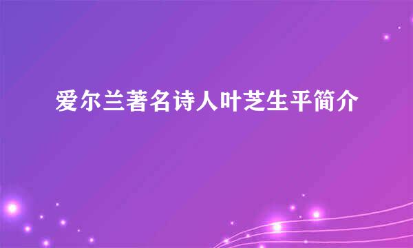 爱尔兰著名诗人叶芝生平简介