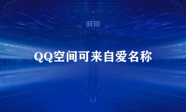 QQ空间可来自爱名称