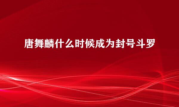 唐舞麟什么时候成为封号斗罗