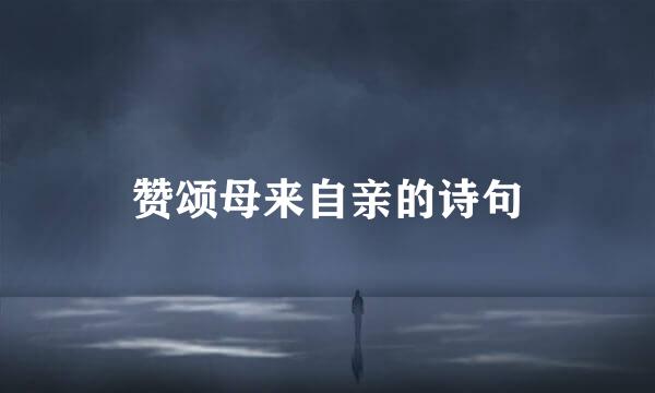 赞颂母来自亲的诗句