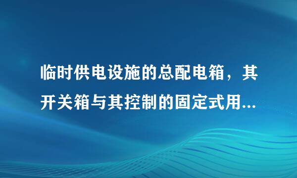 临时供电设施的总配电箱，其开关箱与其控制的固定式用电设备的水平距离不宜超过（    ）m。