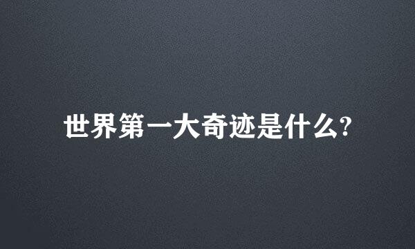世界第一大奇迹是什么?