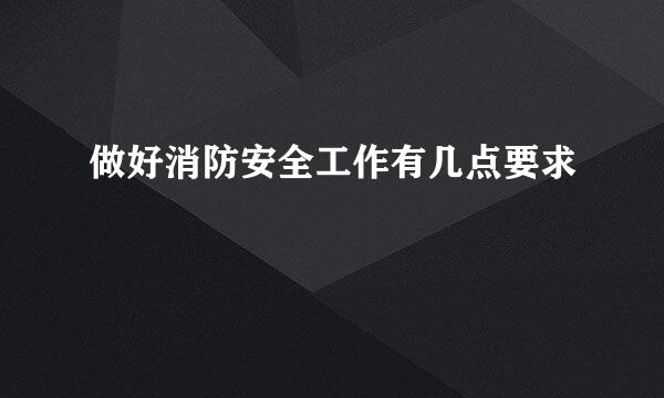 做好消防安全工作有几点要求