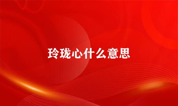 玲珑心什么意思