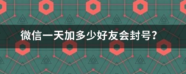 微信一天加多少好友会封号？