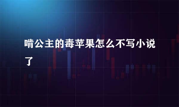 啃公主的毒苹果怎么不写小说了