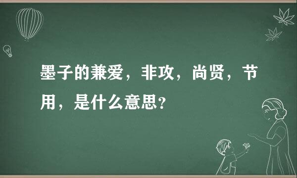 墨子的兼爱，非攻，尚贤，节用，是什么意思？