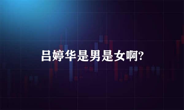 吕婷华是男是女啊?