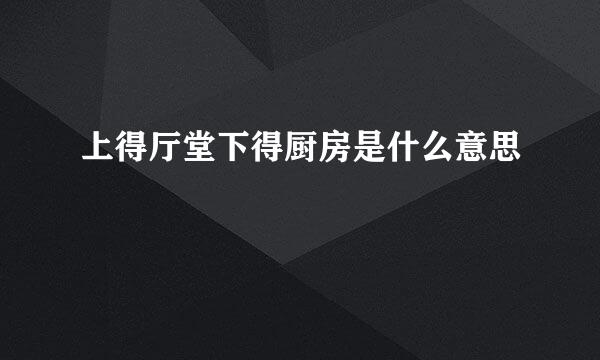 上得厅堂下得厨房是什么意思