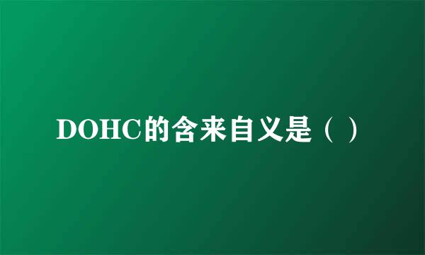 DOHC的含来自义是（）