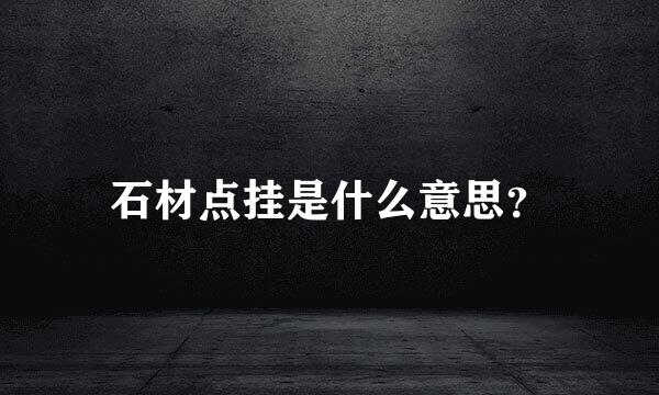 石材点挂是什么意思？