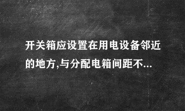 开关箱应设置在用电设备邻近的地方,与分配电箱间距不宜超过( )m。