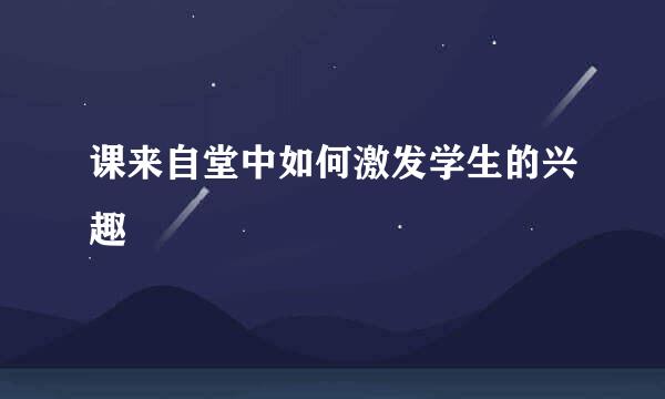 课来自堂中如何激发学生的兴趣