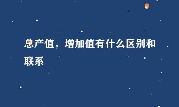 总产值，增加值有什么区别和联系