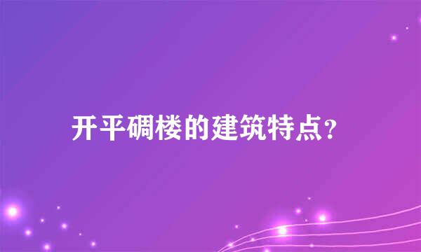 开平碉楼的建筑特点？