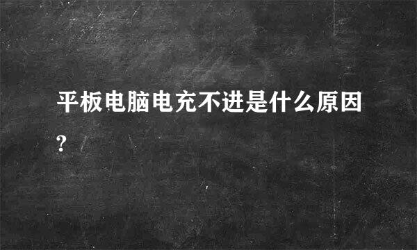 平板电脑电充不进是什么原因?