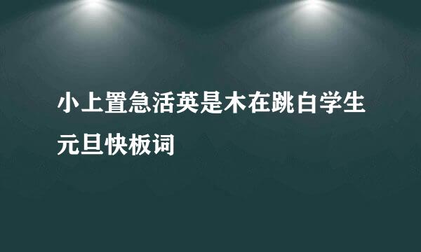 小上置急活英是木在跳白学生元旦快板词