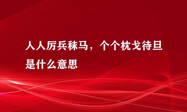 人人厉兵秣马，个个枕戈待旦是什么意思