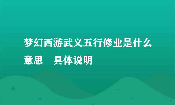 梦幻西游武义五行修业是什么意思 具体说明