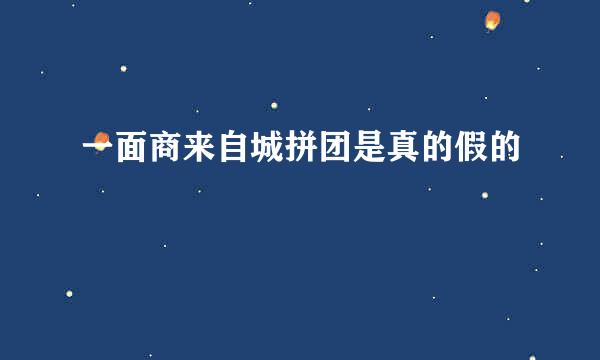 一面商来自城拼团是真的假的