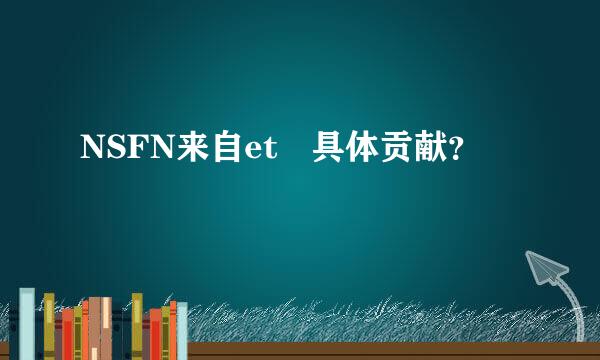 NSFN来自et 具体贡献？