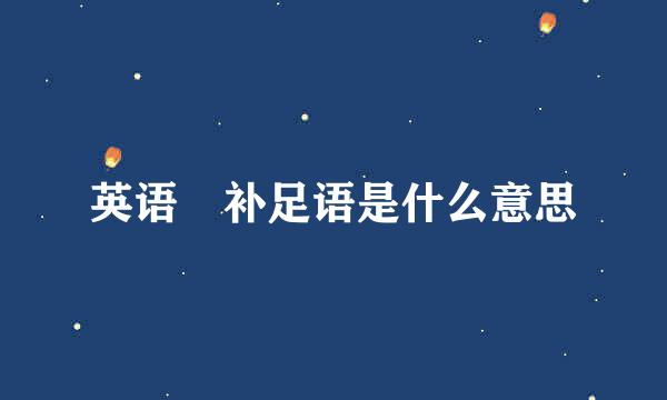 英语 补足语是什么意思