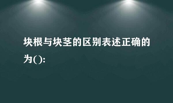块根与块茎的区别表述正确的为():