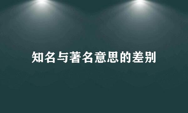知名与著名意思的差别