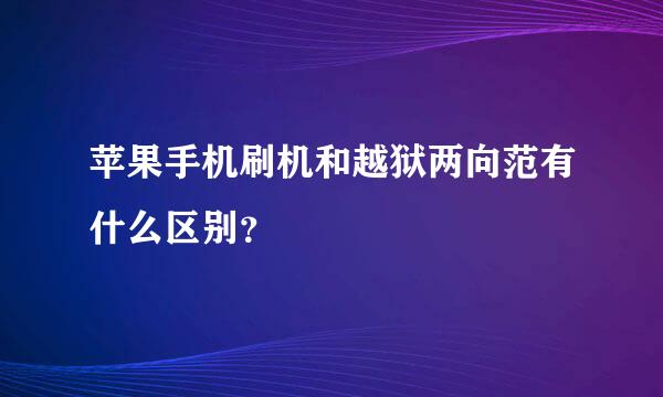 苹果手机刷机和越狱两向范有什么区别？