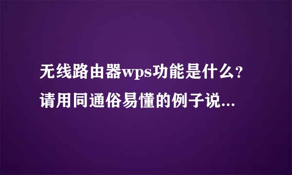 无线路由器wps功能是什么？请用同通俗易懂的例子说明一下，如果取消了该功能会怎样？