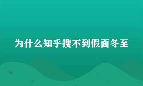 为什么知乎搜不到假面冬至