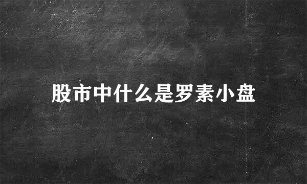 股市中什么是罗素小盘