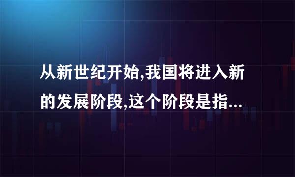 从新世纪开始,我国将进入新的发展阶段,这个阶段是指(    )