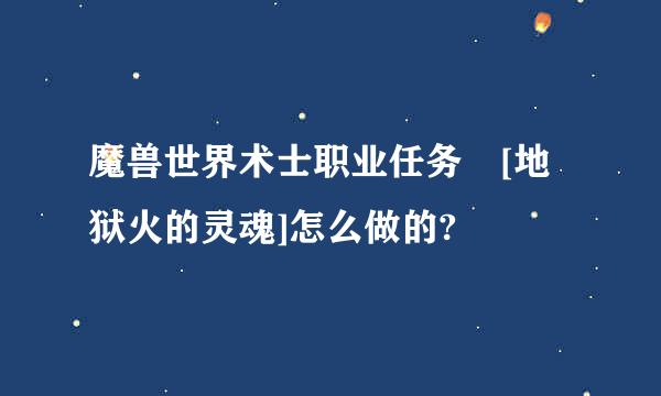 魔兽世界术士职业任务 [地狱火的灵魂]怎么做的?