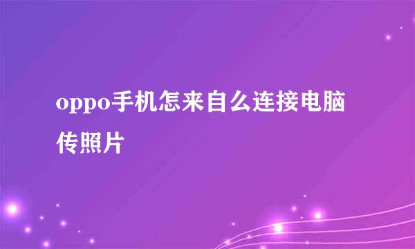 oppo手机怎来自么连接电脑传照片
