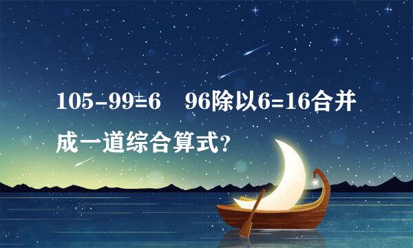 105-99=6 96除以6=16合并成一道综合算式？