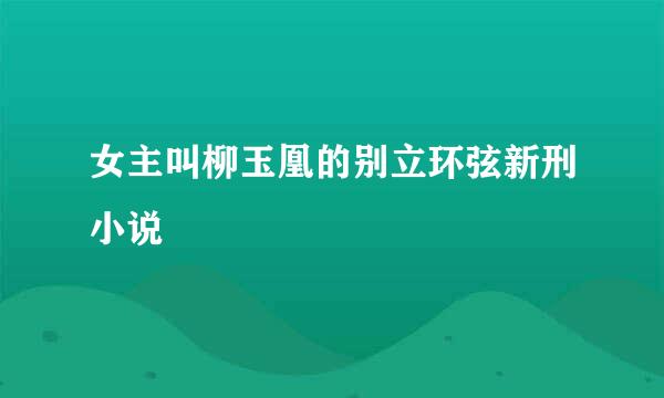 女主叫柳玉凰的别立环弦新刑小说