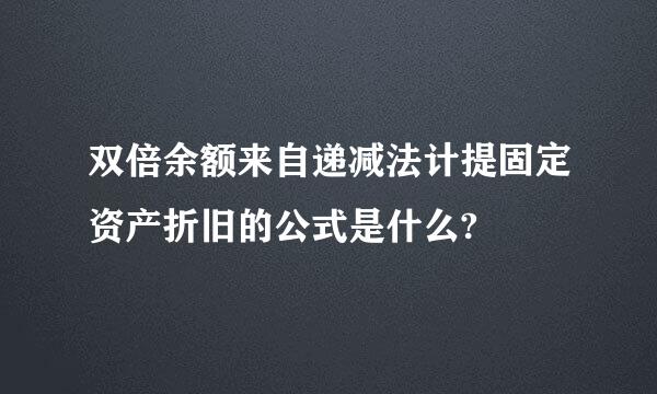 双倍余额来自递减法计提固定资产折旧的公式是什么?
