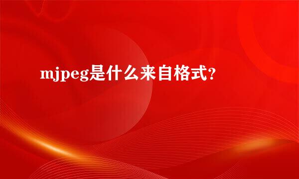 mjpeg是什么来自格式？